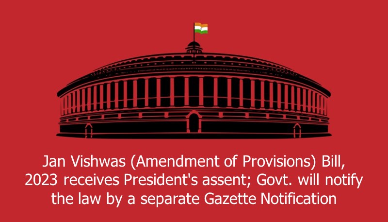 Jan Vishwas (Amendment of Provisions) Bill, 2023 receives President’s assent; Govt. will notify the law by a separate Gazette Notification