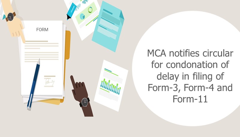 MCA notifies circular for condonation of delay in filing of Form-3, Form-4 and Form-11