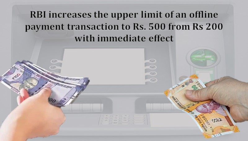 RBI increases the upper limit of an offline payment transaction to Rs. 500 from Rs 200 with immediate effect