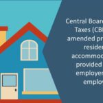 Central Board of Direct Taxes (CBDT) has amended provision of residential accommodation as provided by the employers to its employees