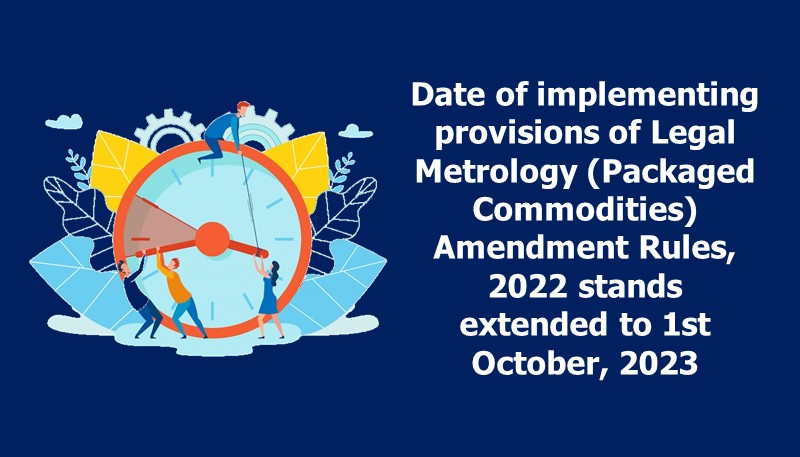 Date of implementing provisions of Legal Metrology (Packaged Commodities) Amendment Rules, 2022 stands extended to 1st October, 2023