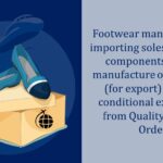 Footwear manufacturers importing soles and other components for the manufacture of footwear (for export) granted conditional exemption from Quality Control Order