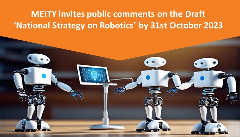 MEITY invites public comments on the Draft ‘National Strategy on Robotics’ by 31st October 2023