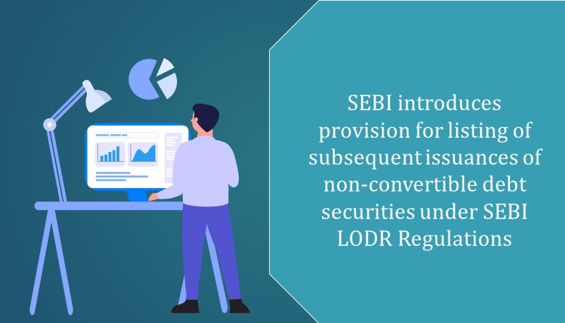 SEBI introduces provision for listing of subsequent issuances of non-convertible debt securities under SEBI LODR Regulations