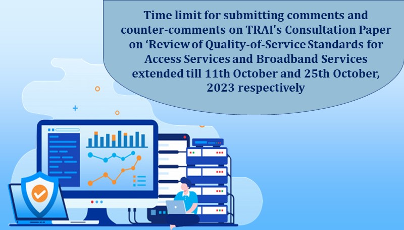 Time limit for submitting comments and counter-comments on TRAI’s Consultation Paper on ‘Review of Quality-of-Service Standards for Access Services and Broadband Services extended till 11th October and 25th October, 2023 respectively