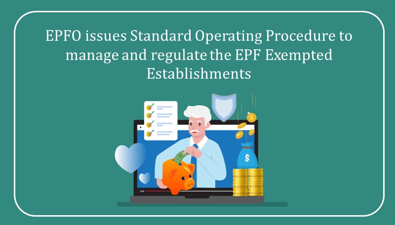 EPFO issues Standard Operating Procedure to manage and regulate the EPF Exempted Establishments
