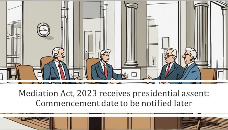 Mediation Act, 2023 receives presidential assent: Commencement date to be notified later