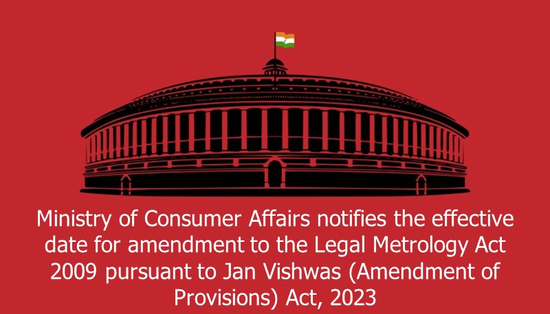 Ministry of Consumer Affairs notifies the effective date for amendment to the Legal Metrology Act 2009 pursuant to Jan Viswas (Amendment of Provisions) Act, 2023