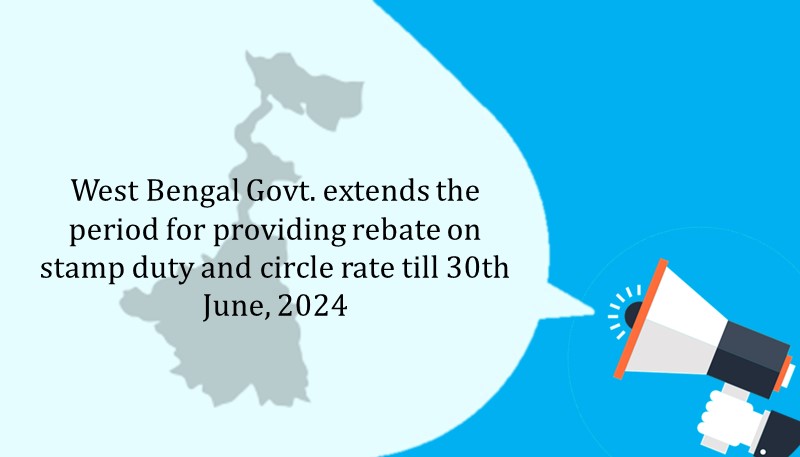 West Bengal Govt. extends the period for providing rebate on stamp duty and circle rate till 30th June, 2024