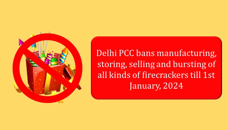 Delhi PCC bans manufacturing, storing, selling and bursting of all kinds of firecrackers till 1.01.2024