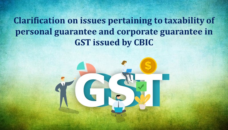 Clarification on issues pertaining to taxability of personal guarantee and corporate guarantee in GST issued by CBIC