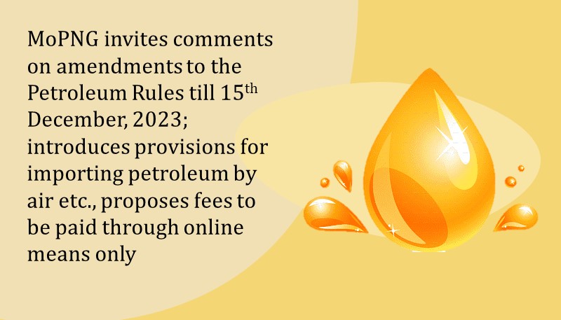 MoPNG invites comments on amendments to the Petroleum Rules till 15.12.23; introduces provisions for importing petroleum by air etc., proposes fees to be paid through online means only