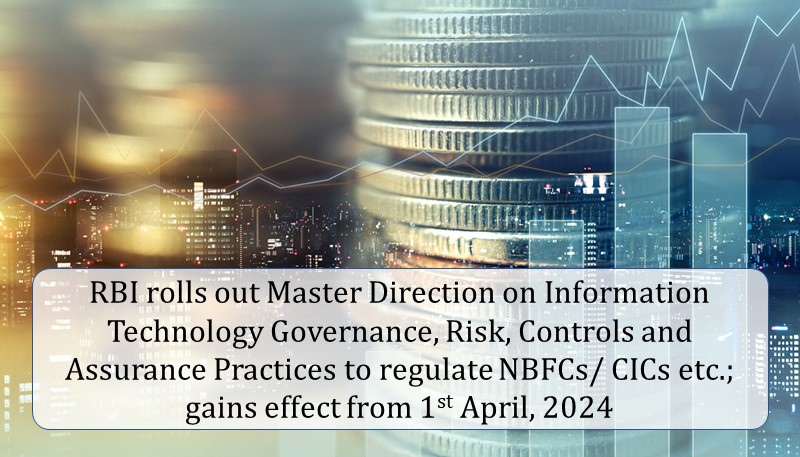 RBI rolls out Master Direction on Information Technology Governance, Risk, Controls and Assurance Practices to regulate NBFCs/ CICs etc.; gains effect from 01.04.2024