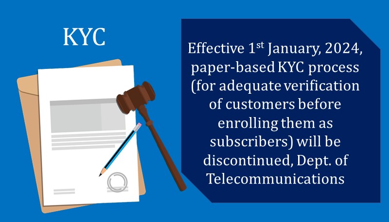 Effective 01.01.2024, paper-based KYC process (for adequate verification of customers before enrolling them as subscribers) will be discontinued, Dept. of Telecommunications
