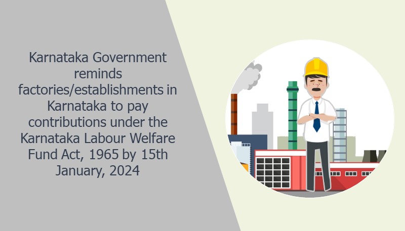Karnataka Government reminds factories/establishments in Karnataka to pay contributions under the Karnataka Labour Welfare Fund Act, 1965 by 15th January, 2024