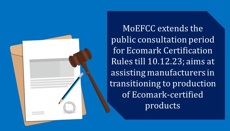 MoEFCC extends the public consultation period for Ecomark Certification Rules till 10.12.23; aims at assisting manufacturers in transitioning to production of Ecomark-certified products