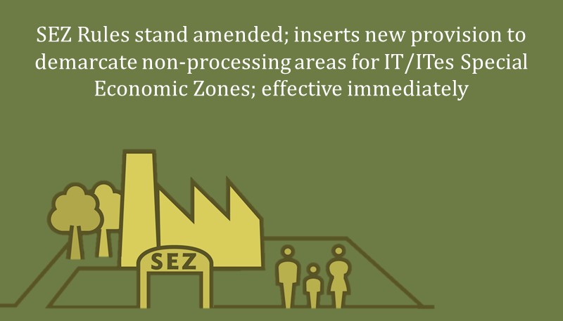 SEZ Rules stand amended; inserts new provision to demarcate non-processing areas for IT/ITes Special Economic Zones; effective immediately