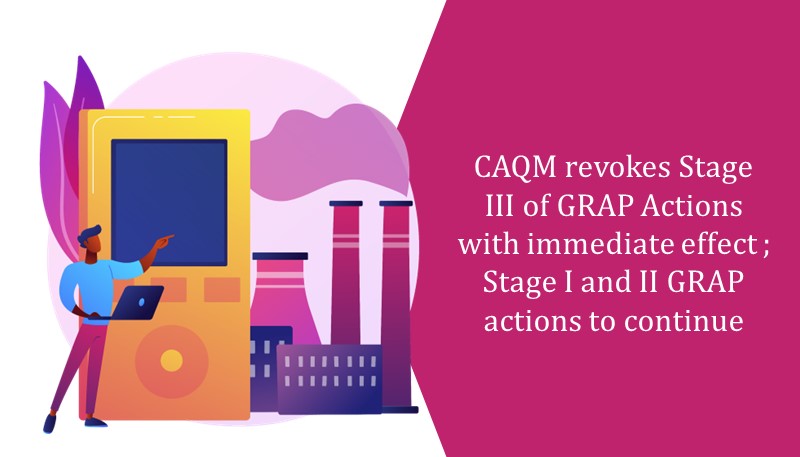 CAQM revokes Stage III of GRAP Actions with immediate effect; Stage I and II GRAP actions to continue