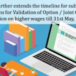 EPFO further extends the timeline for submitting Applications for Validation of Option Joint Options for pension on higher wages till 31st May, 2024