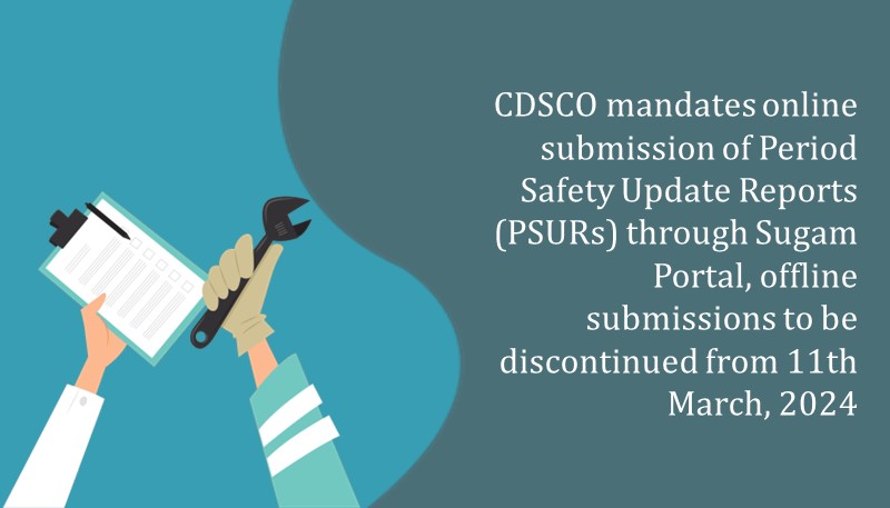 CDSCO mandates online submission of Period Safety Update Reports (PSURs) through Sugam Portal, offline submissions to be discontinued from 11th March, 2024
