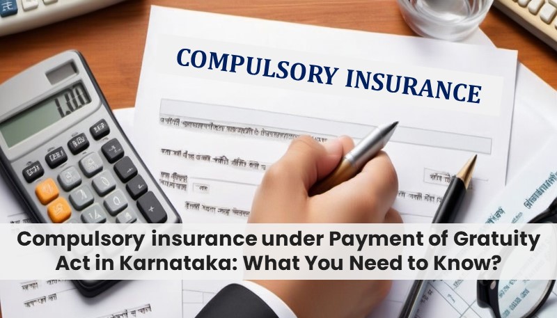 Compulsory insurance under Payment of Gratuity Act in Karnataka: What You Need to Know?