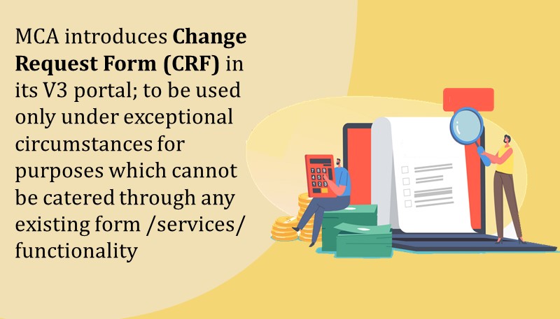 MCA introduces Change Request Form (CRF) in its V3 portal; to be used only under exceptional circumstances for purposes which cannot be catered through any existing form /services/ functionality