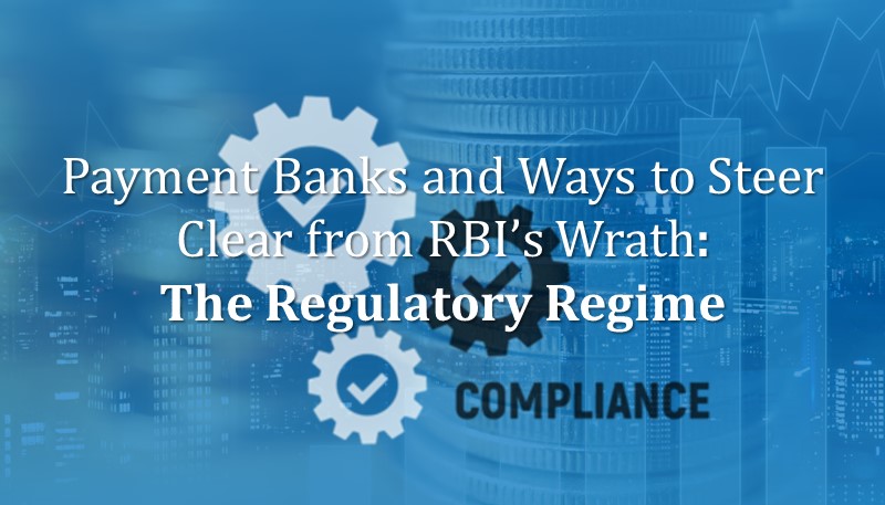 Payment Banks and Ways to Steer Clear from RBI’s Wrath – The Regulatory Regime
