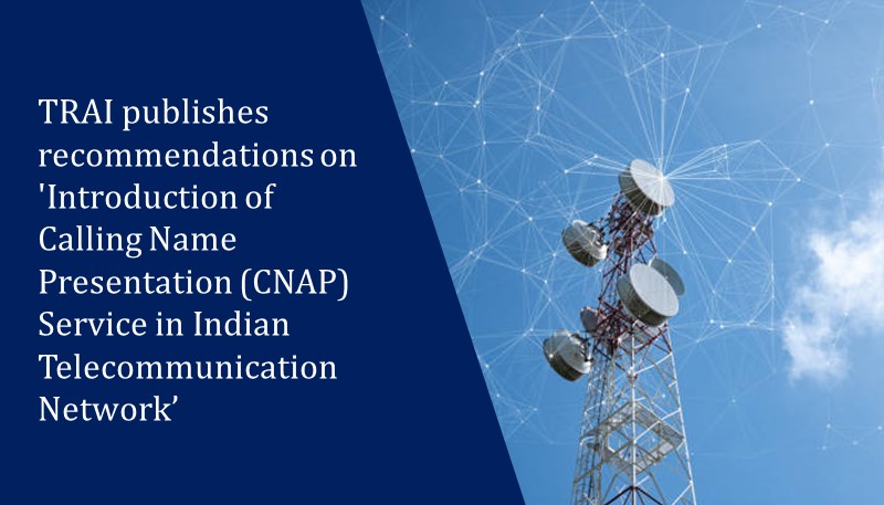 TRAI publishes recommendations on ‘Introduction of Calling Name Presentation (CNAP) Service in Indian Telecommunication Network’