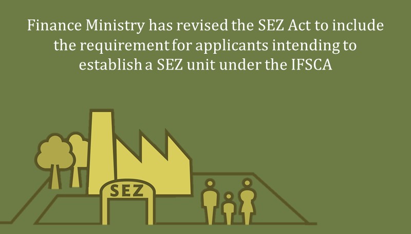Finance Ministry has revised the SEZ Act to include the requirement for applicants intending to establish a SEZ unit under the IFSCA