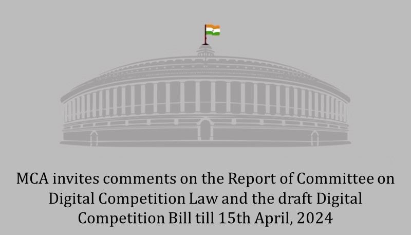 MCA invites comments on the Report of Committee on Digital Competition Law and the draft Digital Competition Bill till 15th April, 2024