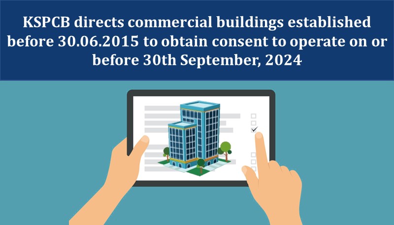 KSPCB directs commercial buildings established before 30.06.2015 to obtain consent to operate on or before 30th September, 2024