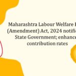 Maharashtra Labour Welfare Fund (Amendment) Act, 2024 notified by State Government; enhances contribution rates