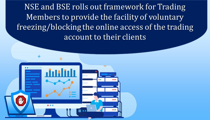 NSE and BSE rolls out framework for Trading Members to provide the facility of voluntary freezing/blocking the online access of the trading account to their clients