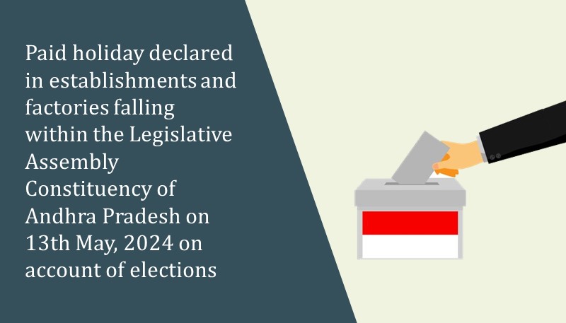 Paid holiday declared in establishments and factories falling within the Legislative Assembly Constituency of Andhra Pradesh on 13th May, 2024 on account of elections