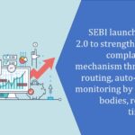 SEBI launches SCORES 2.0 to strengthen investor complaint redress mechanism through auto-routing
