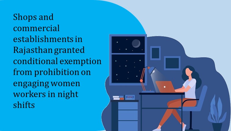 Shops and commercial establishments in Rajasthan granted conditional exemption from prohibition on engaging women workers in night shifts