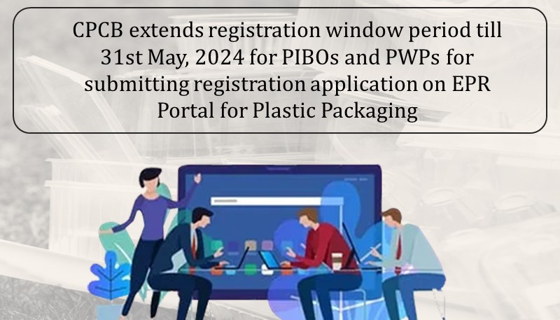 CPCB extends registration window period till 31st May, 2024 for PIBOs and PWPs for submitting registration application on EPR Portal for Plastic Packaging