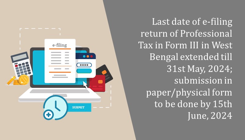 Last date of e-filing return of Professional Tax in Form III in West Bengal extended till 31st May, 2024; submission in paper/physical form to be done by 15th June, 2024