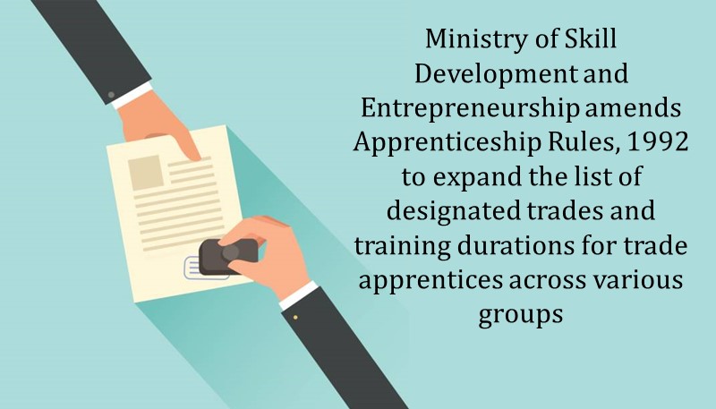 Ministry of Skill Development and Entrepreneurship amends Apprenticeship Rules, 1992 to expand the list of designated trades and training durations for trade apprentices across various groups