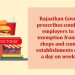 Rajasthan Government prescribes conditions for employers to avail of exemption from keeping shops and commercial establishments closed for a day on weekly basis