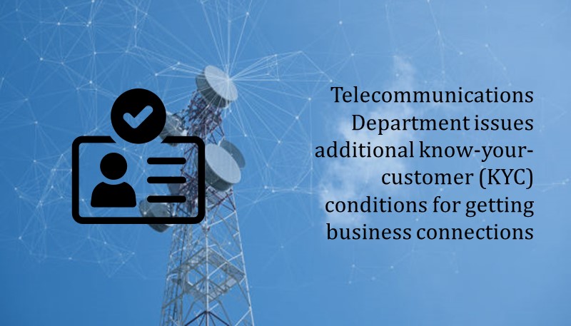 Telecommunications Department issues additional know-your-customer (KYC) conditions for getting business connections