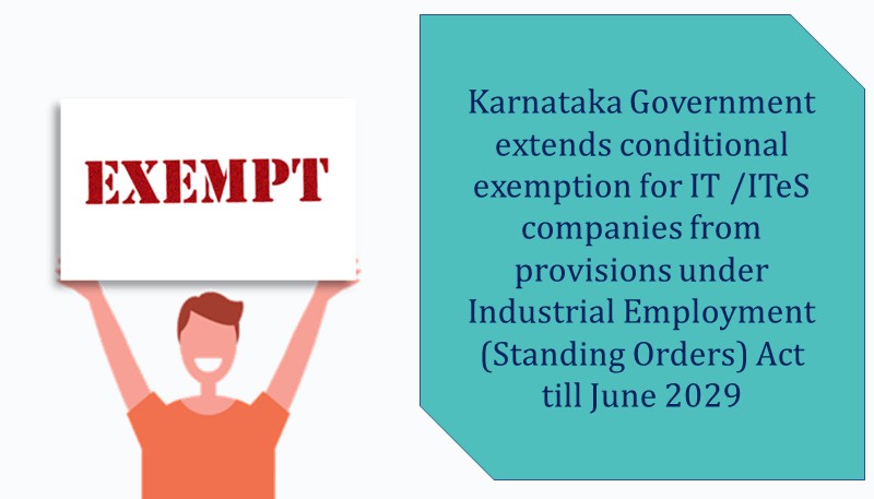 Karnataka Government extends conditional exemption for IT /ITeS companies from provisions under Industrial Employment (Standing Orders) Act till June 2029