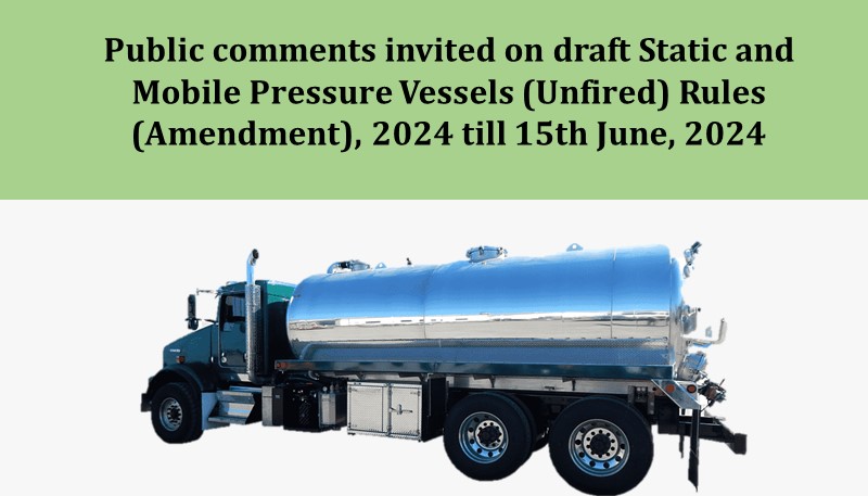 Public comments invited on draft Static and Mobile Pressure Vessels (Unfired) Rules (Amendment), 2024 till 15th June, 2024