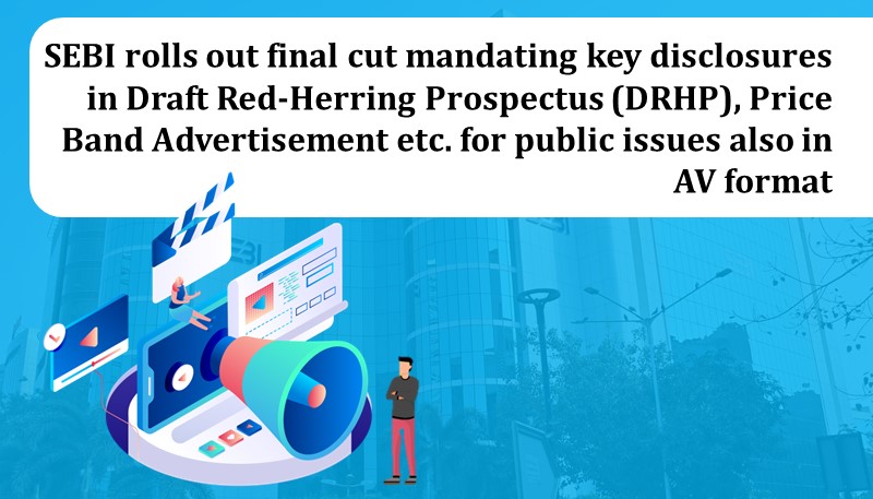 SEBI rolls out final cut mandating key disclosures in Draft Red-Herring Prospectus (DRHP), Price Band Advertisement etc. for public issues also in AV format