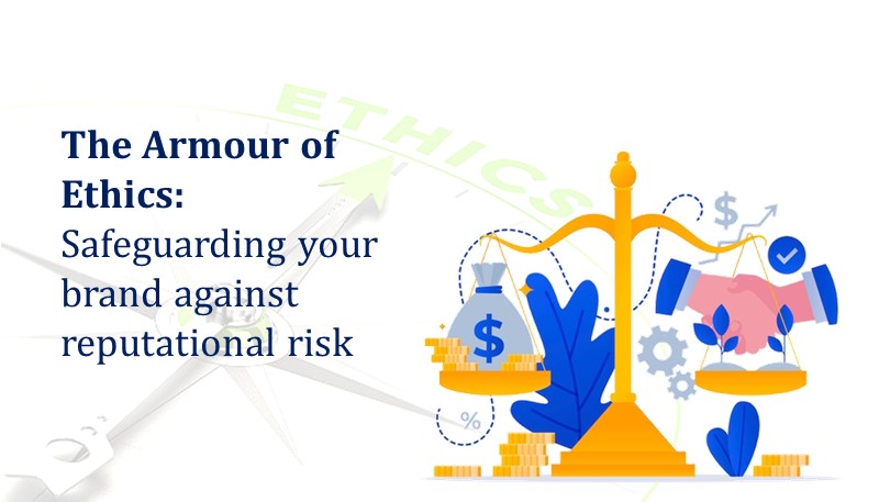 The Armour of Ethics: Safeguarding your brand against reputational risk