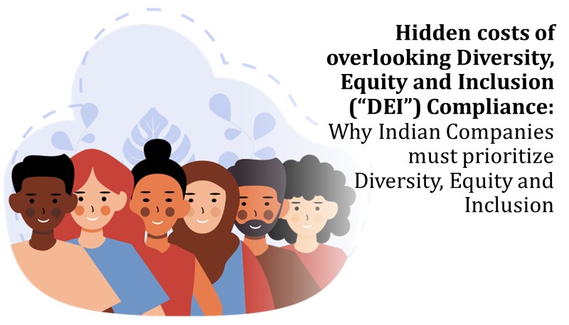Hidden costs of overlooking Diversity, Equity and Inclusion (“DEI”) Compliance: Why Indian Companies must prioritize Diversity, Equity and Inclusion