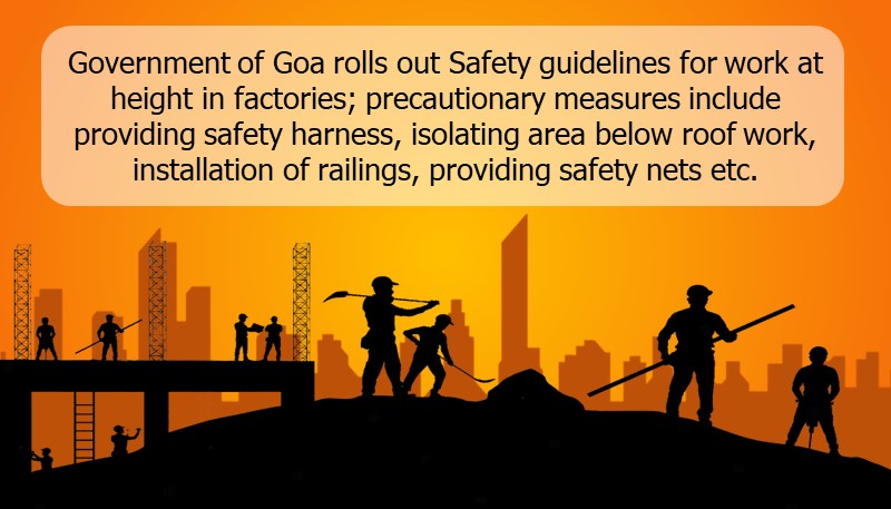 Government of Goa rolls out Safety guidelines for work at height in factories; precautionary measures include providing safety harness, isolating area below roof work, installation of railings, providing safety nets etc.