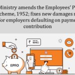 Labour Ministry amends the Employees’ Provident Funds Scheme, 1952; fixes new damages recovery rate for employers defaulting on payment of contribution