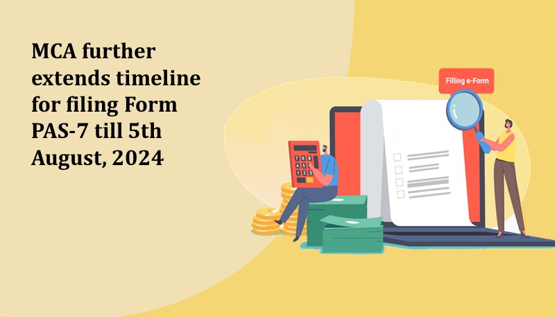 MCA further extends timeline for filing Form PAS-7 till 5th August, 2024