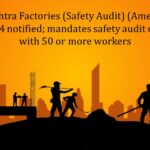 Maharashtra Factories (Safety Audit) (Amendment) Rules, 2024 notified; mandates safety audit of factories with 50 or more workers
